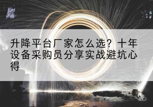 深圳升降平台厂家-怎么选？十年设备采购员分享实战避坑心得